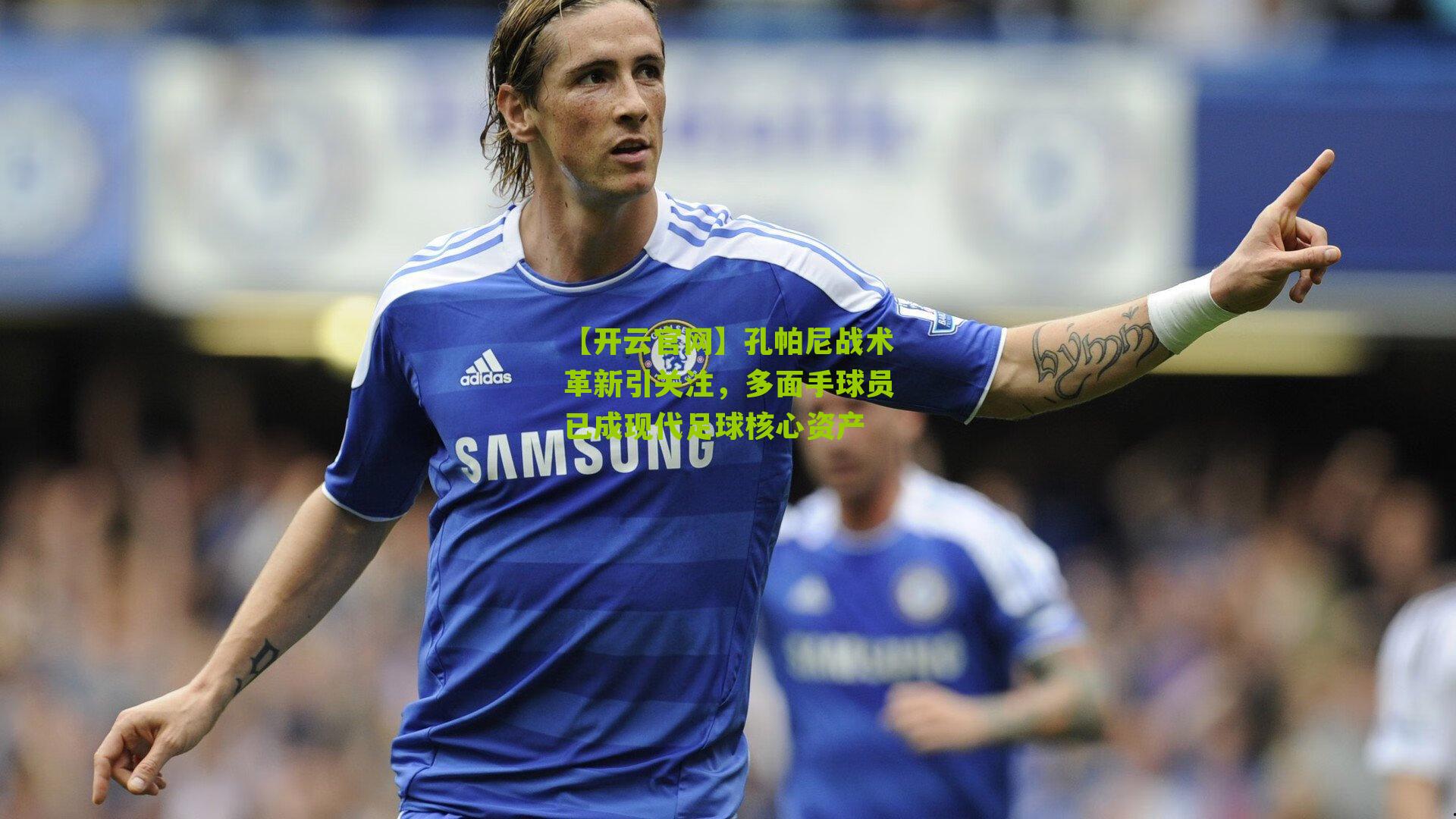 孔帕尼战术革新引关注，多面手球员已成现代足球核心资产