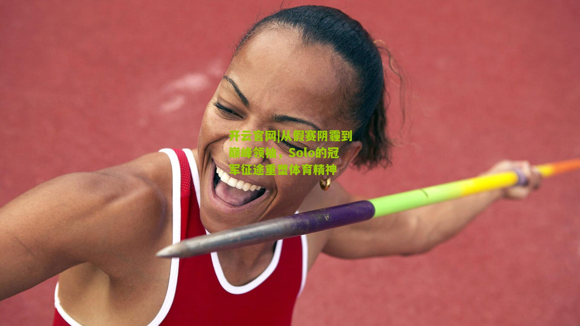 从假赛阴霾到巅峰领袖，Solo的冠军征途重塑体育精神