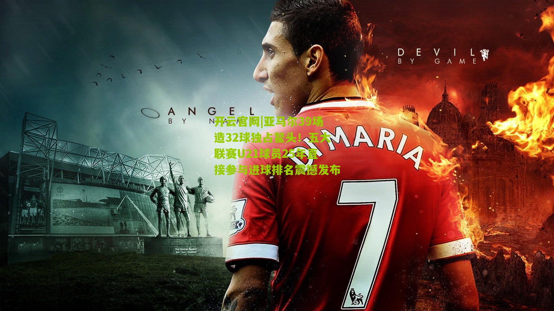 亚马尔39场造32球独占鳌头!五大联赛U21球员25年直接参与进球排名震撼发布