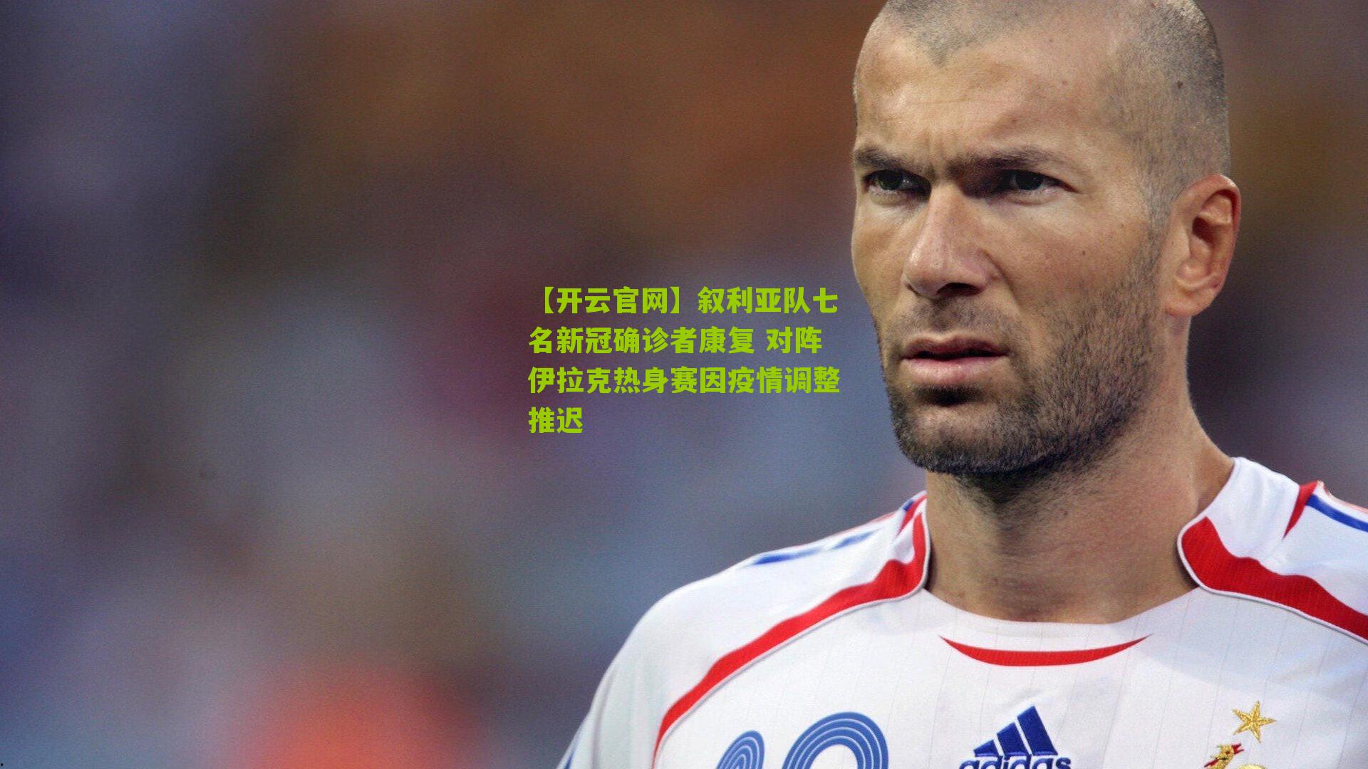 叙利亚队七名新冠确诊者康复 对阵伊拉克热身赛因疫情调整推迟